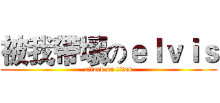 被我帶壞のｅｌｖｉｓ (attack on titan)
