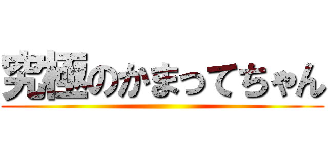 究極のかまってちゃん ()