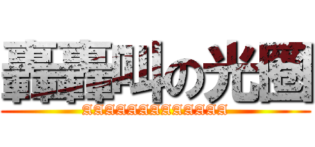 轟轟叫の光圈 (AAAAAAAAAAAAA)