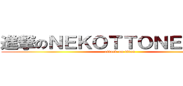 進撃のＮＥＫＯＴＴＯＮＥＫＴＲＵ (attack on titan)
