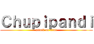 Ｃｈｕｐｉｐａｎｄｉ (attack on titan)