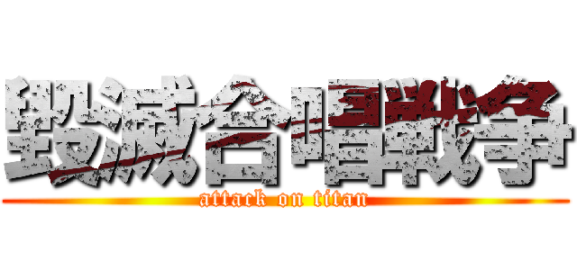 毀滅合唱戦争 (attack on titan)