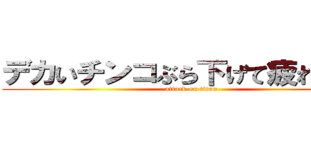 デカいチンコぶら下げて疲れない？ (attack on titan)