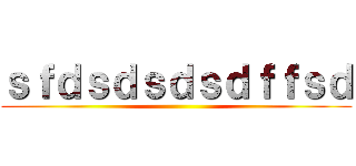 ｓｆｄｓｄｓｄｓｄｆｆｓｄ ()