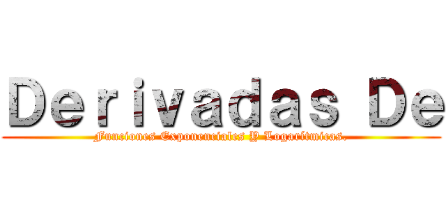 Ｄｅｒｉｖａｄａｓ Ｄｅ (Funciones Exponenciales Y Logarítmicas.)
