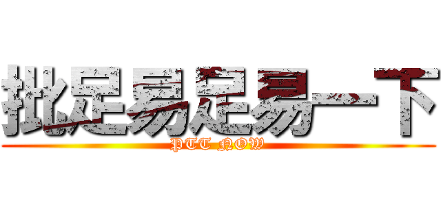 批足易足易一下 (PTT NOW)