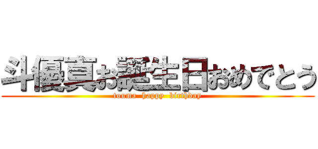 斗優真お誕生日おめでとう (touma  happy  birthday)