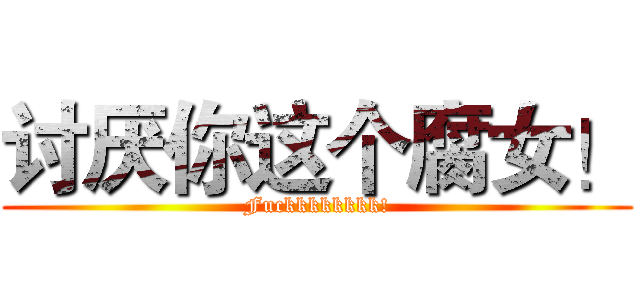 讨厌你这个腐女！ (Fuckkkkkkkk!)