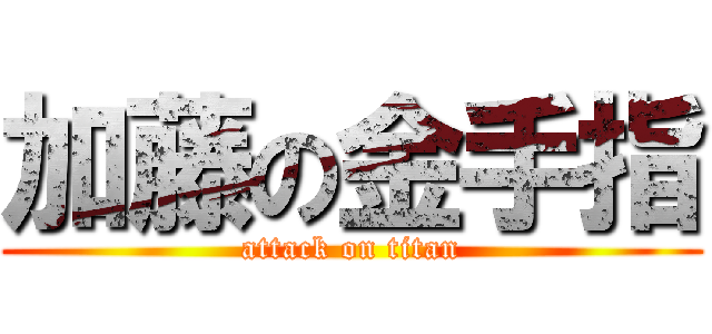 加藤の金手指 (attack on titan)