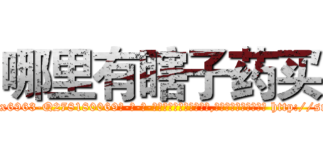 哪里有瞎子药买 (哪里有瞎子药买【电-186x2687x6963-Q278180069元-吉-药-业】我们做的是长期生意,靠的是老客户长期支持 http://sngk.net/TwQOJ8
)
