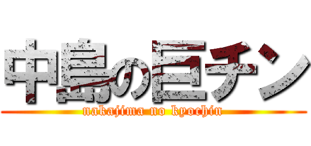 中島の巨チン (nakajima no kyochin)