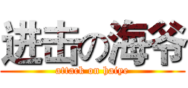 进击の海爷 (attack on haiye)