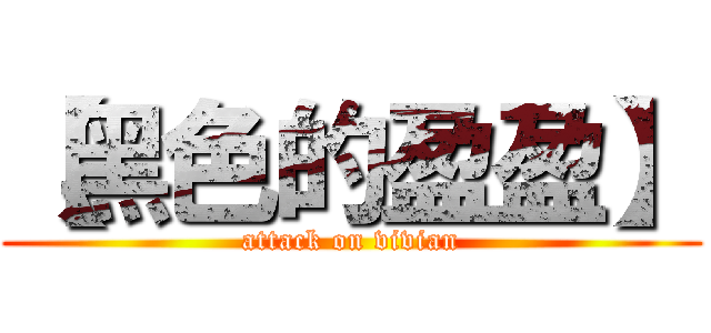 【黑色的盈盈】 (attack on vivian)