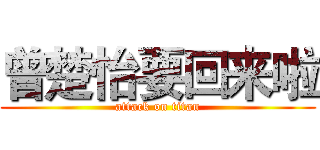 曾楚怡要回来啦 (attack on titan)