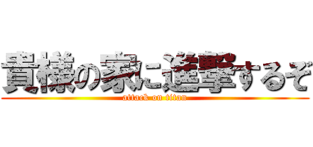 貴様の家に進撃するぞ (attack on titan)
