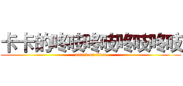 卡卡的咚吱咚吱咚吱咚吱 (attack on titan)