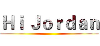 Ｈｉ Ｊｏｒｄａｎ ()