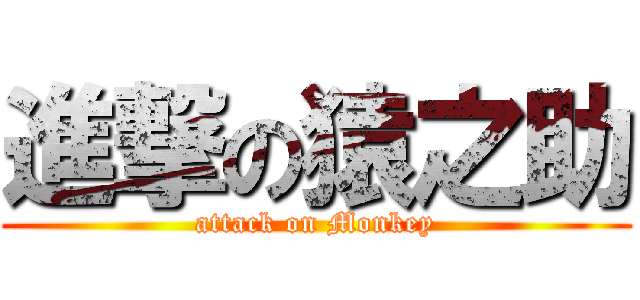 進撃の猿之助 (attack on Monkey)