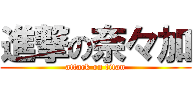 進撃の奈々加 (attack on titan)