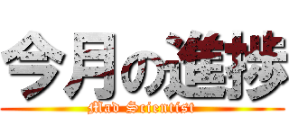 今月の進捗 (Mad Scientist)
