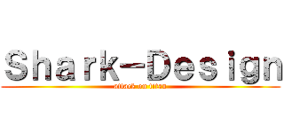 Ｓｈａｒｋ－Ｄｅｓｉｇｎ (attack on titan)