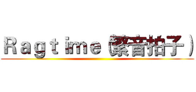 Ｒａｇｔｉｍｅ（繁音拍子） ()