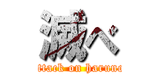 滅べ (attack on haruno)