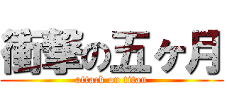 衝撃の五ヶ月 (attack on titan)