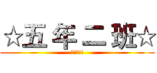 ☆五 年 二 班☆ (乖寶寶!!)