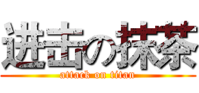 进击の抹茶 (attack on titan)