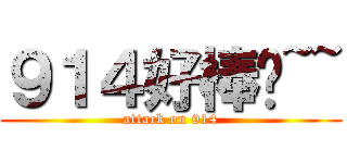 ９１４好棒呦~~ (attack on 914)