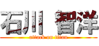 石川 智洋 (attack on titan)