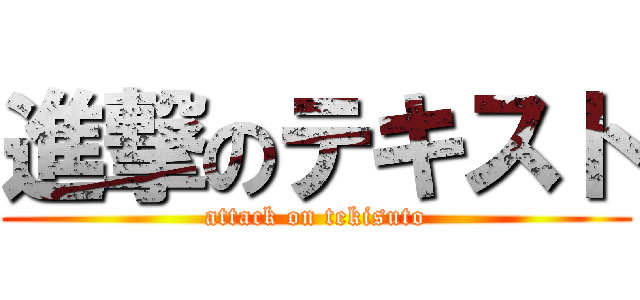 進撃のテキスト (attack on tekisuto)