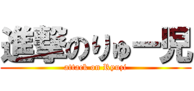 進撃のりゅー児 (attack on Ryuzi)