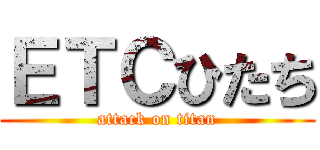 ＥＴＣひたち (attack on titan)