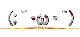 （；´・ω・｀） (otukare)