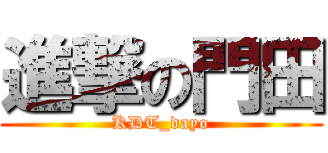 進撃の門田 (KDT_dayo)