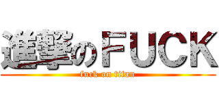 進撃のＦＵＣＫ (fuck on titan)