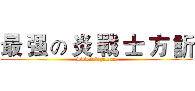 最 强 の 炎 戰 士 方 訢 (www.fuliqu.com)