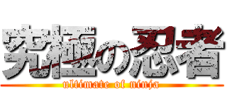 究極の忍者 (ultimate of ninja)