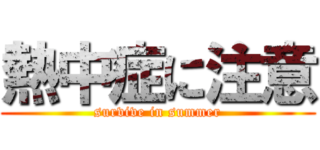 熱中症に注意 (survive in summer)