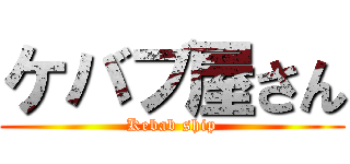 ケバブ屋さん (Kebab ship)