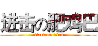 进击の肥鸡巴 (attack on titan)