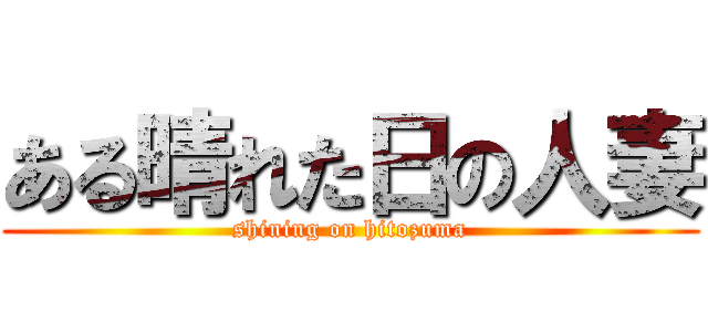 ある晴れた日の人妻 (shining on hitozuma)
