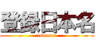 登録日本名 (tsuumei)