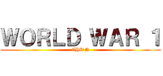 ＷＯＲＬＤ ＷＡＲ １ (CHIẾN)