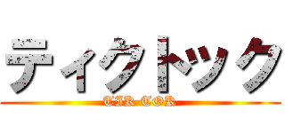 ティクトック (TIK TOK)