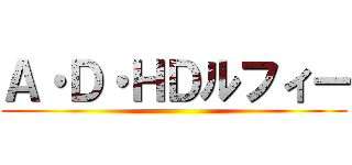 Ａ・Ｄ・ＨＤルフィー ()