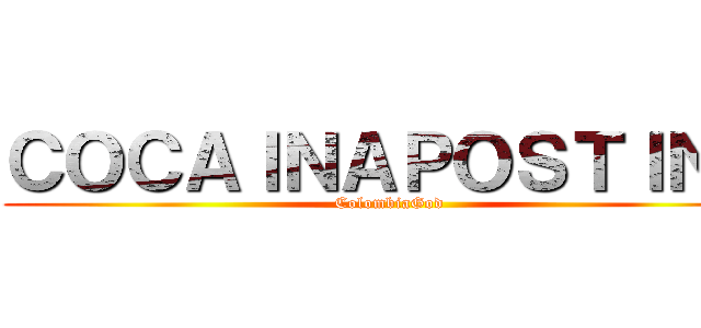ＣＯＣＡＩＮＡＰＯＳＴＩＮＧ (ColombiaGod)