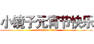 小镜子元宵节快乐 (attack on titan)